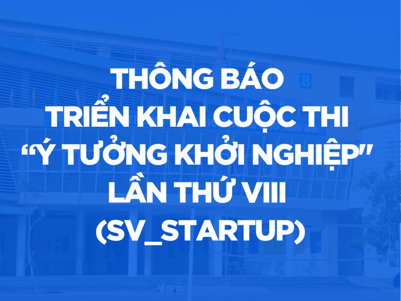 THÔNG BÁO TRIỂN KHAI CUỘC THI “Ý TƯỞNG KHỞI NGHIỆP" LẦN THỨ VIII (SV_STARTUP)
