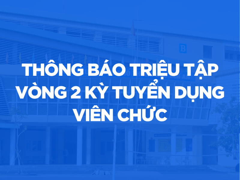 THÔNG BÁO TRIỆU TẬP VÒNG 2 KỲ TUYỂN DỤNG VIÊN CHỨC