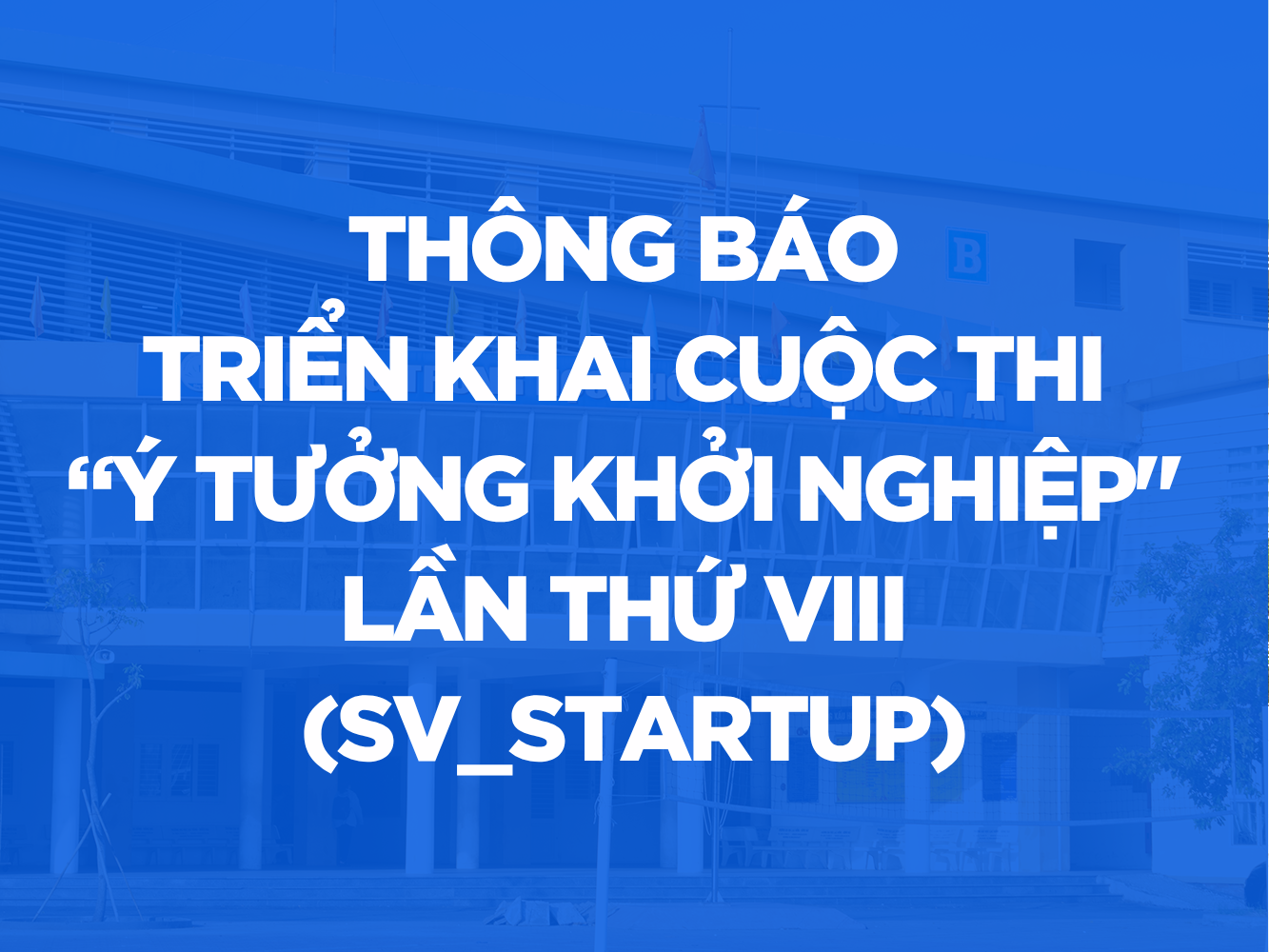 THÔNG BÁO TRIỂN KHAI CUỘC THI “Ý TƯỞNG KHỞI NGHIỆP" LẦN THỨ VIII (SV_STARTUP)
